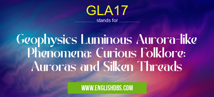 GLA17 means Geophysics Luminous Aurora-like Phenomena: Curious Folklore: Auroras and Silken Threads GLA17