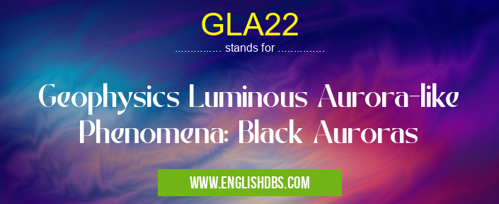GLA22 means Geophysics Luminous Aurora-like Phenomena: Black Auroras GLA22