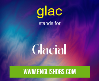 glac means Glacial glac