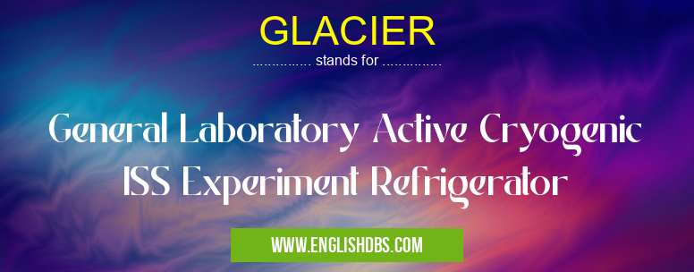 GLACIER means General Laboratory Active Cryogenic ISS Experiment Refrigerator GLACIER