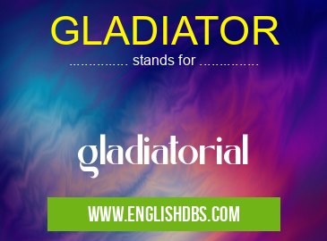 GLADIATOR means gladiatorial GLADIATOR