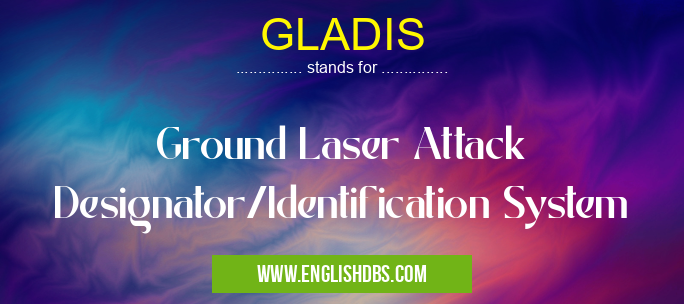 GLADIS means Ground Laser Attack Designator/Identification System GLADIS