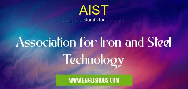 AIST means Association for Iron and Steel Technology AIST