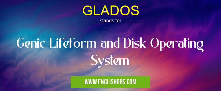 GLADOS means Genic Lifeform and Disk Operating System GLADOS
