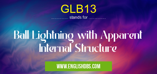 GLB13 means Ball Lightning with Apparent Internal Structure GLB13
