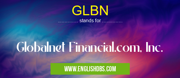 GLBN means Globalnet Financial.com, Inc. GLBN