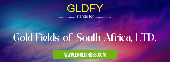 GLDFY means Gold Fields of South Africa, LTD. GLDFY