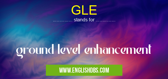 GLE means ground level enhancement GLE