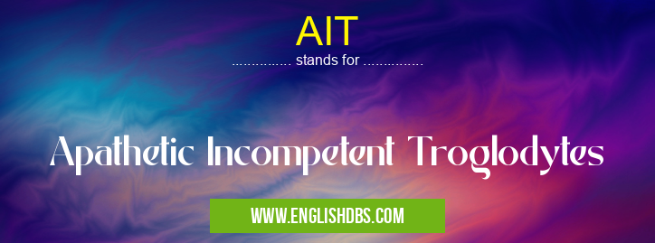 AIT means Apathetic Incompetent Troglodytes AIT