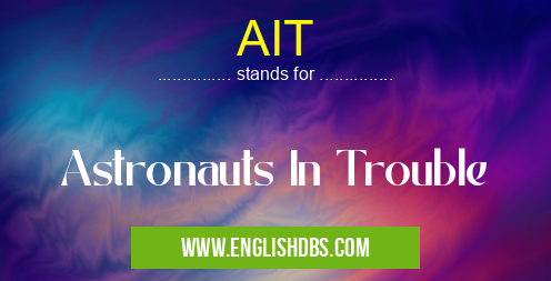 AIT means Astronauts In Trouble AIT
