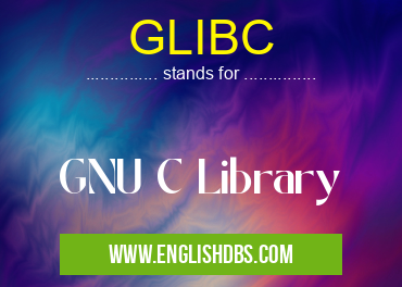 GLIBC means GNU C Library GLIBC