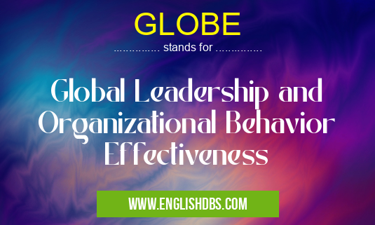 GLOBE means Global Leadership and Organizational Behavior Effectiveness GLOBE