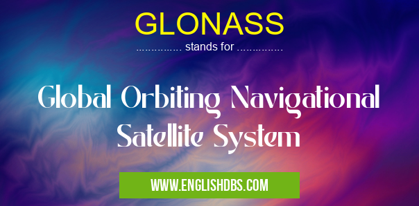 GLONASS means Global Orbiting Navigational Satellite System GLONASS