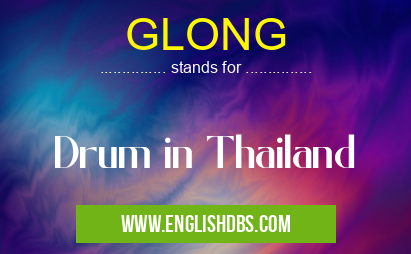 GLONG means Drum in Thailand GLONG
