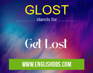GLOST means Get Lost GLOST