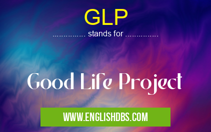 GLP means Good Life Project GLP