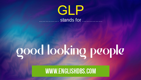 GLP means good looking people GLP
