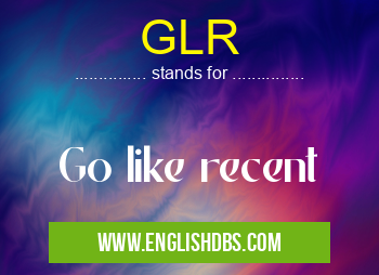 GLR means Go like recent GLR
