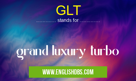GLT means grand luxury turbo GLT