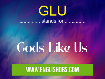 GLU means Gods Like Us GLU