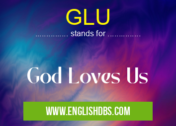 GLU means God Loves Us GLU