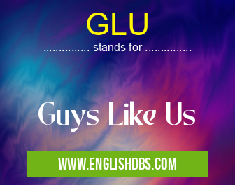 GLU means Guys Like Us GLU