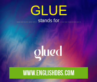 GLUE means glued GLUE