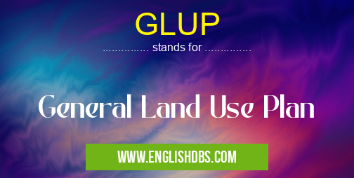 GLUP means General Land Use Plan GLUP