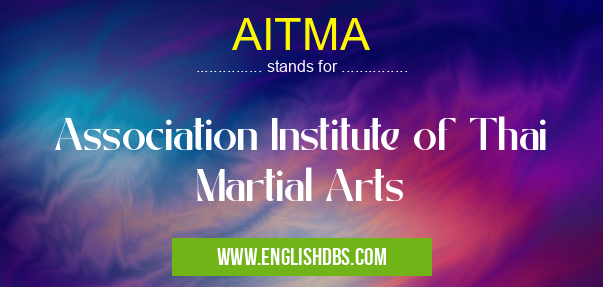 AITMA means Association Institute of Thai Martial Arts AITMA