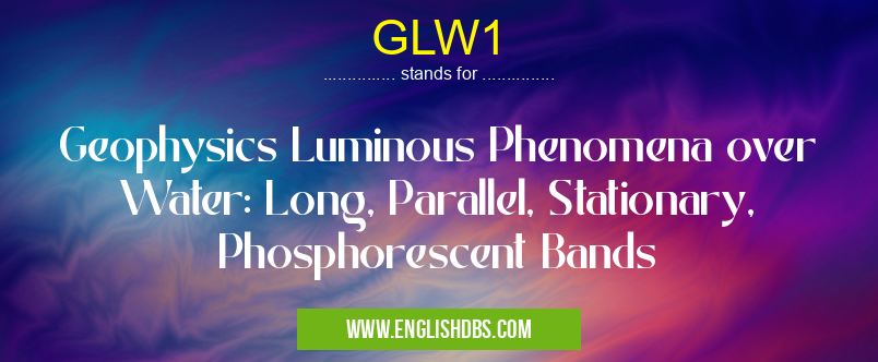 GLW1 means Geophysics Luminous Phenomena over Water: Long, Parallel, Stationary, Phosphorescent Bands GLW1