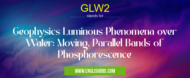 GLW2 means Geophysics Luminous Phenomena over Water: Moving, Parallel Bands of Phosphorescence GLW2