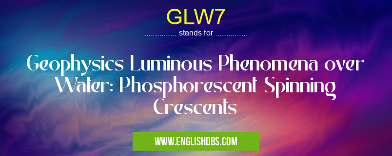 GLW7 means Geophysics Luminous Phenomena over Water: Phosphorescent Spinning Crescents GLW7