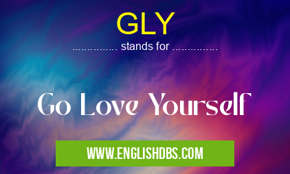 GLY means Go Love Yourself GLY
