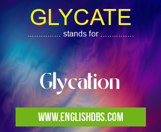 GLYCATE means Glycation GLYCATE