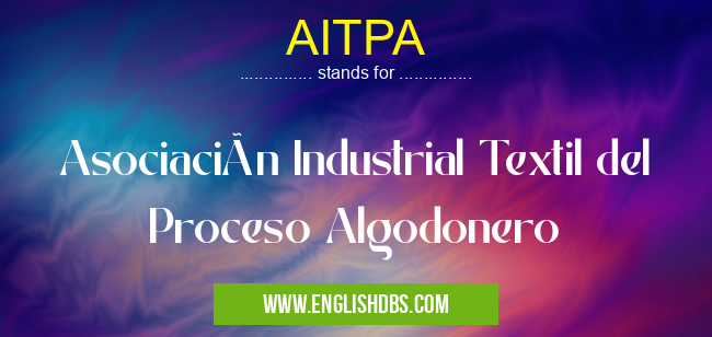 AITPA means Asociación Industrial Textil del Proceso Algodonero AITPA
