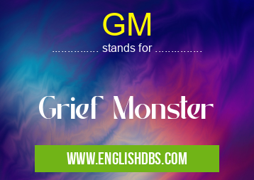 GM means Grief Monster GM