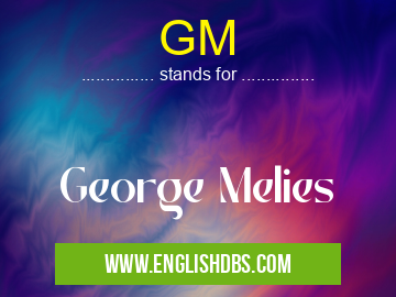 GM means George Melies GM