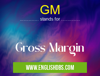 GM means Gross Margin GM