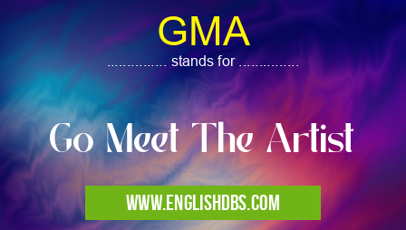 GMA means Go Meet The Artist GMA