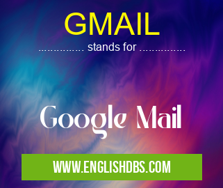 GMAIL means Google Mail GMAIL