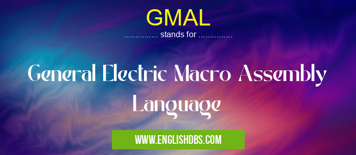 GMAL means General Electric Macro Assembly Language GMAL