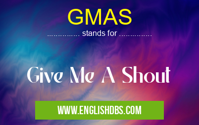 GMAS means Give Me A Shout GMAS