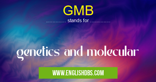 GMB means genetics and molecular GMB