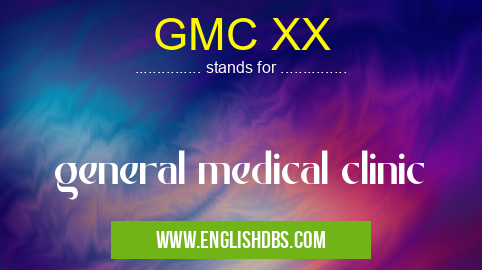 GMC XX means general medical clinic GMC XX