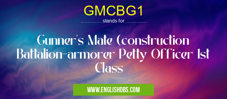 GMCBG1 means Gunner's Mate (construction Battalion-armorer Petty Officer 1st Class GMCBG1