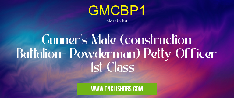GMCBP1 means Gunner's Mate (construction Battalion- Powderman) Petty Officer 1st Class GMCBP1