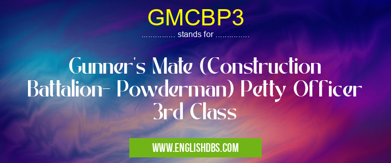 GMCBP3 means Gunner's Mate (Construction Battalion- Powderman) Petty Officer 3rd Class GMCBP3