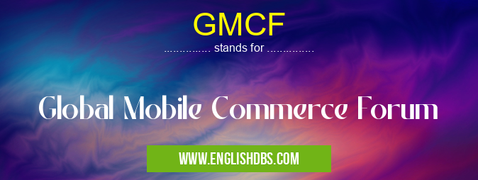 GMCF means Global Mobile Commerce Forum GMCF