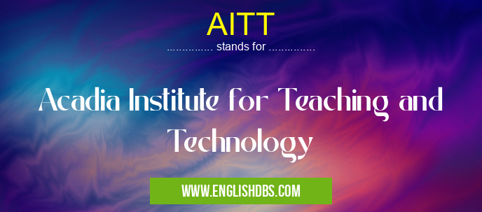 AITT means Acadia Institute for Teaching and Technology AITT