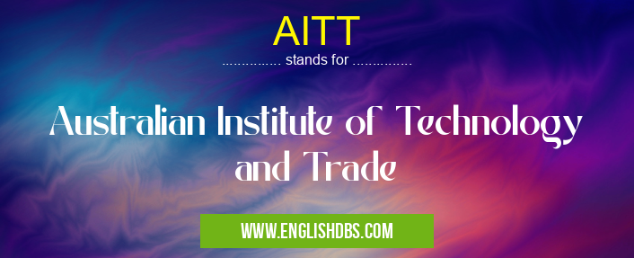 AITT means Australian Institute of Technology and Trade AITT